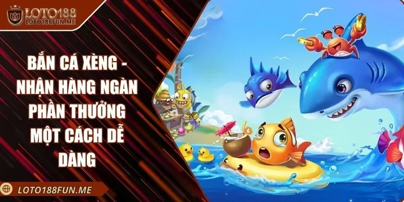Bắn Cá Xèng - Nhận Hàng Ngàn Phần Thưởng Một Cách Dễ Dàng