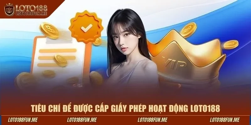Tiêu chí để được cấp giấy phép hoạt động LOTO188